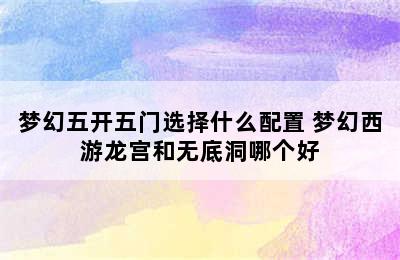 梦幻五开五门选择什么配置 梦幻西游龙宫和无底洞哪个好